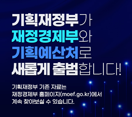 기획재정부가 재정경제부와 기획예산처로 새롭게 출범합니다! 기획재정부 기존 자료는 재정경제부 홈페이지(moef.go.kr)에서 계속 찾아보실 수 있습니다.